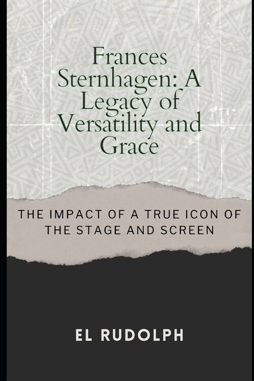 Frances Sternhagen: A Legacy of Versatility and Grace: The Impact of a True Icon of the Stage and Screen (Paperback)