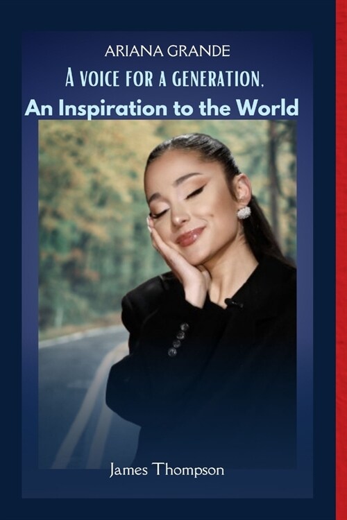 Ariana Grande: A Voice for a Generation, An Inspiration to the World (Paperback)