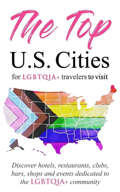 The Top U.S. Cities for LGBTQIA+ Travelers: Discover Hotels, Restaurants, Clubs, Bars, Shops, and Events Dedicated to the Queer Community (Paperback)