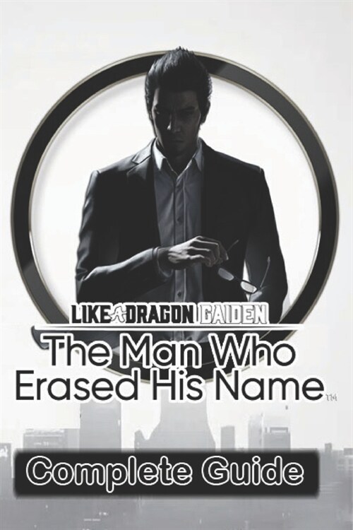 Like A Dragon Gaiden: The Man Who Erased His Name Complete Guide: Best Tips, Tricks, Strategies and much more (Paperback)