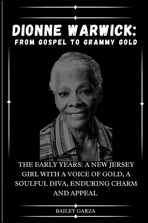 Dionne Warwick: From Gospel to Grammy Gold : The Early Years: A New Jersey Girl with a Voice of Gold, A Soulful Diva, Enduring Charm a (Paperback)