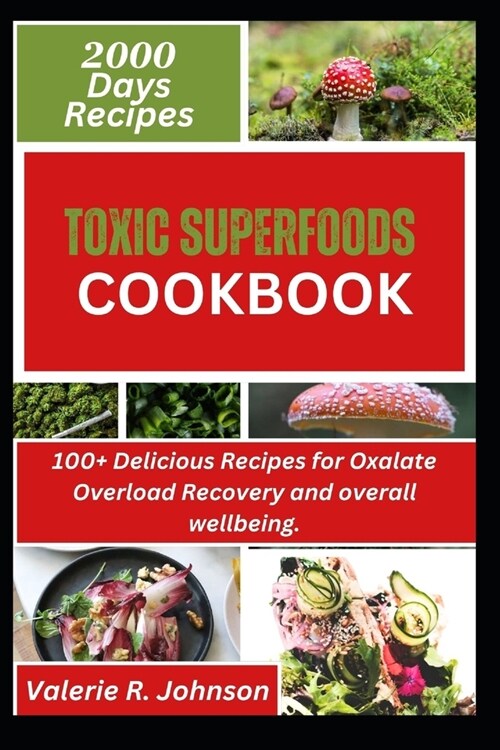 Toxic Superfoods Cookbook: 100+ Delicious Recipes for Oxalate Overload Recovery and overall wellbeing (Paperback)