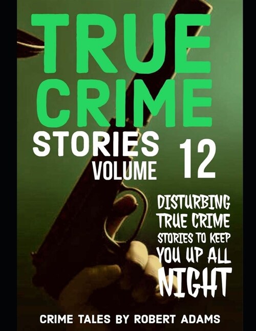 True Crime Stories: VOLUME 12: A collection of fascinating facts and disturbing details about infamous serial killers and their horrific c (Paperback)