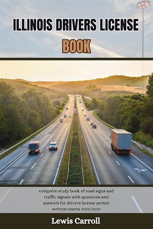 Illinois Drivers License Book: complete study book of road signs and traffic signals with questions and answers for drivers license permit written ex (Paperback)