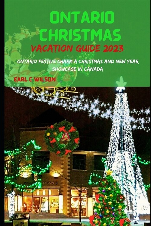 Ontario Christmas Vacation Guide 2023: Ontario Festive Charm A Christmas And New Year Celebrations Showcase In Canada With Winter Wonderland and Hidde (Paperback)