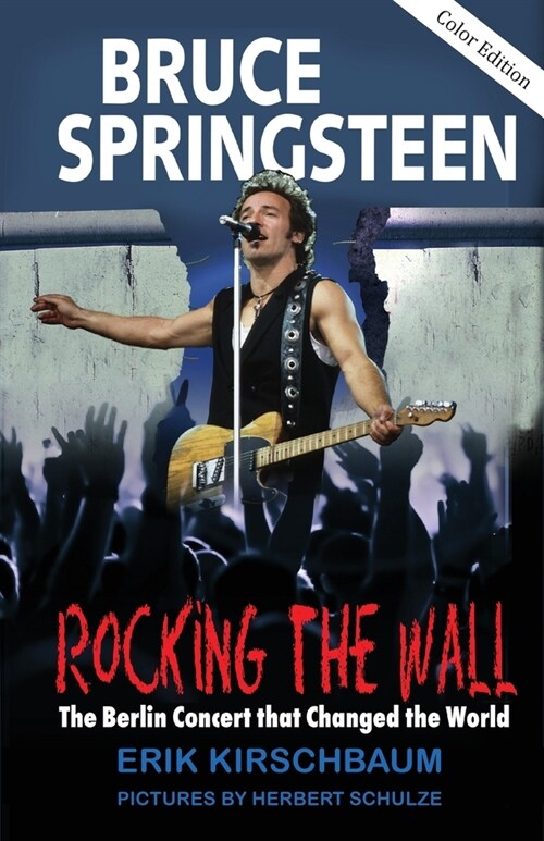 Rocking The Wall: Bruce Springsteen: The Berlin Concert That Changed the World. The Untold Story How the Boss Played Behind the Iron Cur (Paperback, Softcover)