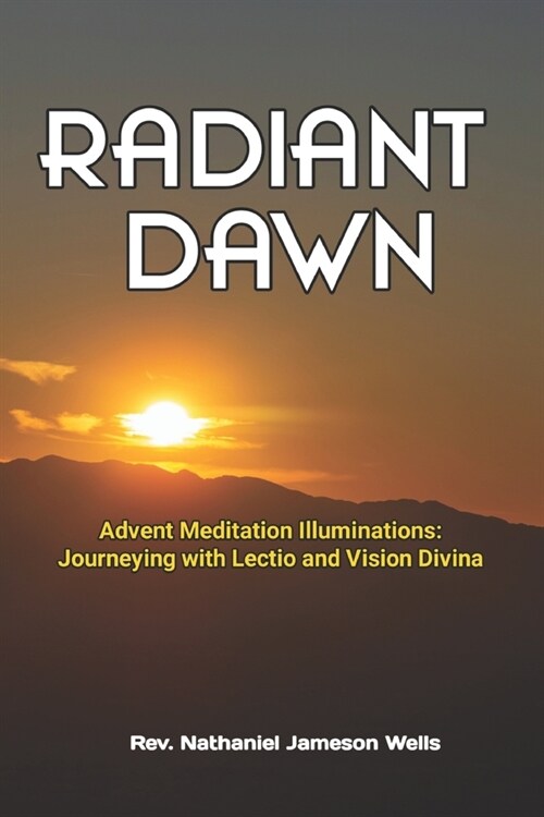 Radiant Dawn: Advent Meditation Illuminations - Journeying with Lectio and Visio Divina (Paperback)