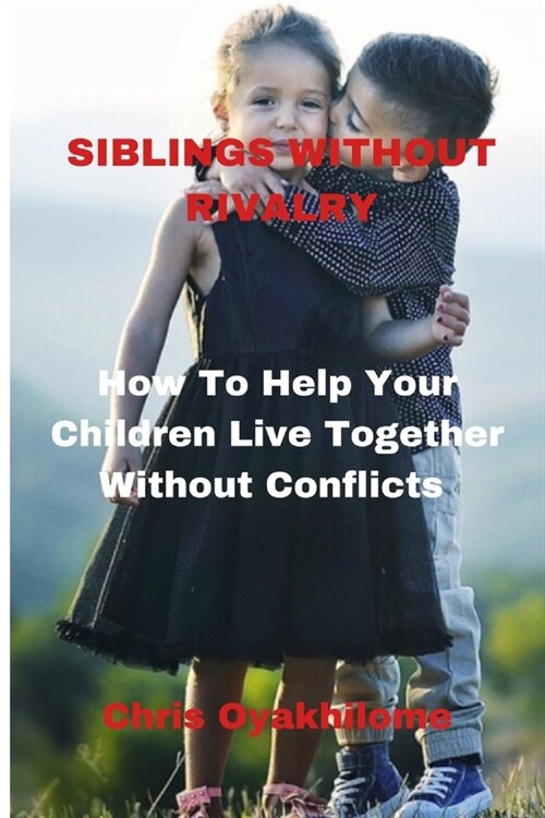 Siblings Without Rivalry: How To Help Your Children Live Together Without Conflicts (Paperback)