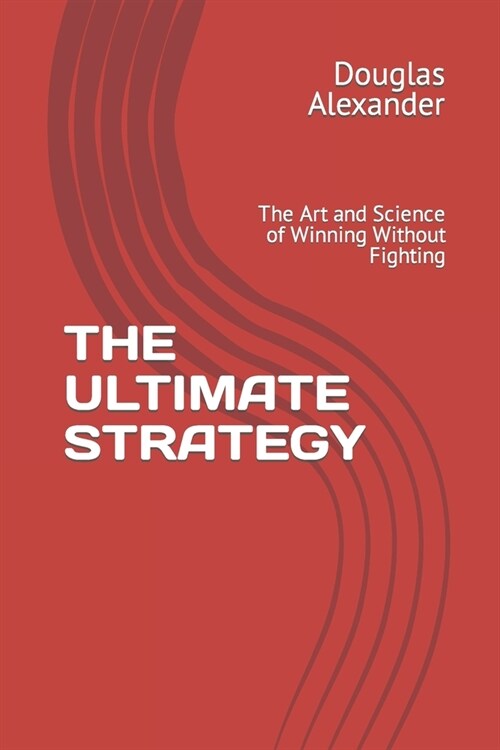 The Ultimate Strategy: The Art and Science of Winning Without Fighting (Paperback)