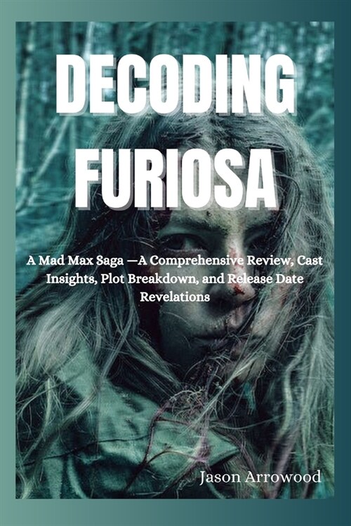 Decoding Furiosa: A Mad Max Saga -A Comprehensive Review, Cast Insights, Plot Breakdown, and Release Date Revelations (Paperback)