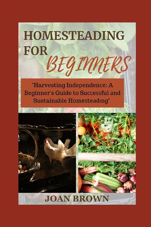 Homesteading for Beginners: A Beginners Guide to Successful and Sustainable Homesteading (Paperback)