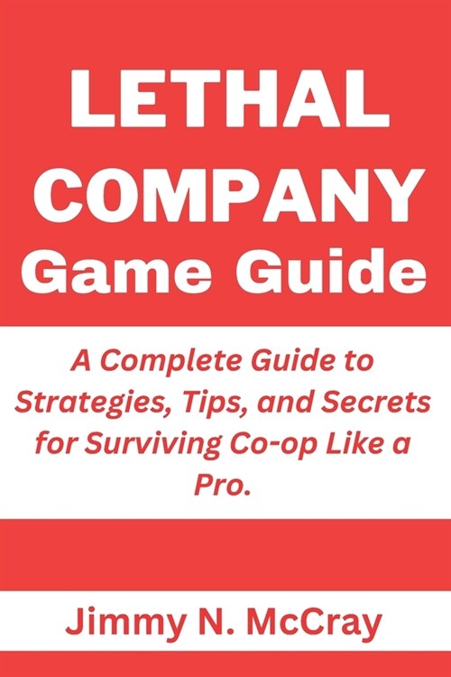 Lethal Company Game Guide: A Complete Guide to Strategies, Tips, and Secrets for Surviving Co-op Like a Pro. (Paperback)