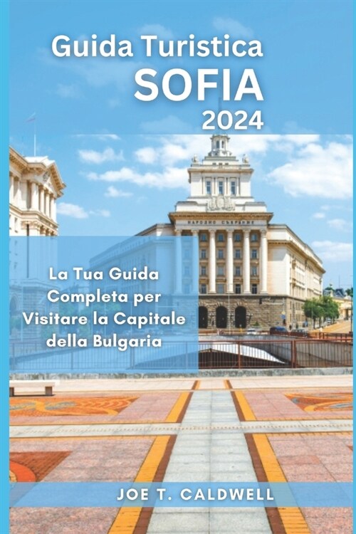 Guida Turistica SOFIA 2024: La Tua Guida Completa per Visitare la Capitale della Bulgaria (Paperback)