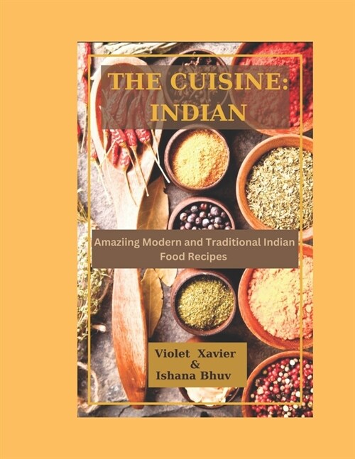 The Cusine: INDIAN: Amazing Modern and Traditional Indian Food Recipes (Paperback)