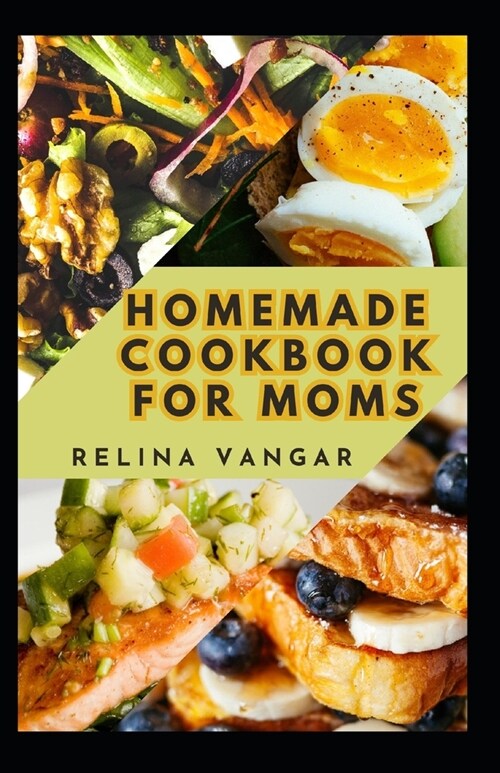 Homemade Cookbook for Moms: 60+ Delicious Recipes Every Woman Need to Know and Prepare (Paperback)