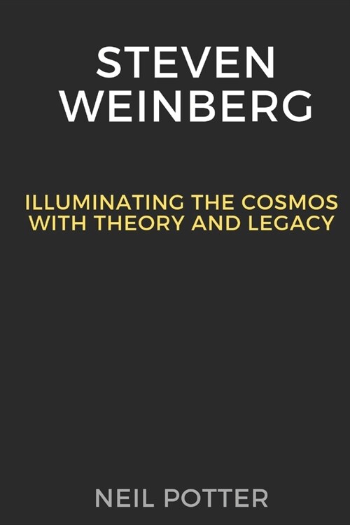 Steven Weinberg: Illuminating the Cosmos with Theory and Legacy (Paperback)