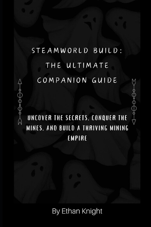 SteamWorld Build: The Ultimate Companion Guide: Uncover the Secrets, Conquer the Mines, and Build a Thriving Mining Empire (Paperback)