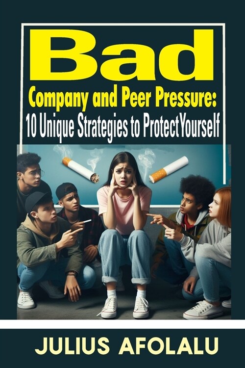 Bad Company and Peer Pressure: 10 Unique Strategies to Protect Yourself (Paperback)