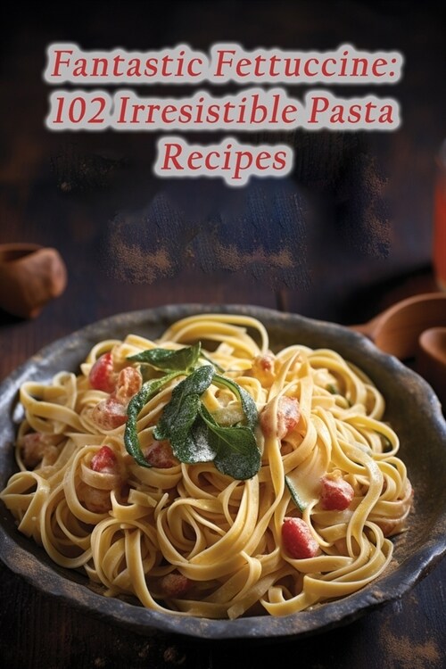 Fantastic Fettuccine: 102 Irresistible Pasta Recipes (Paperback)