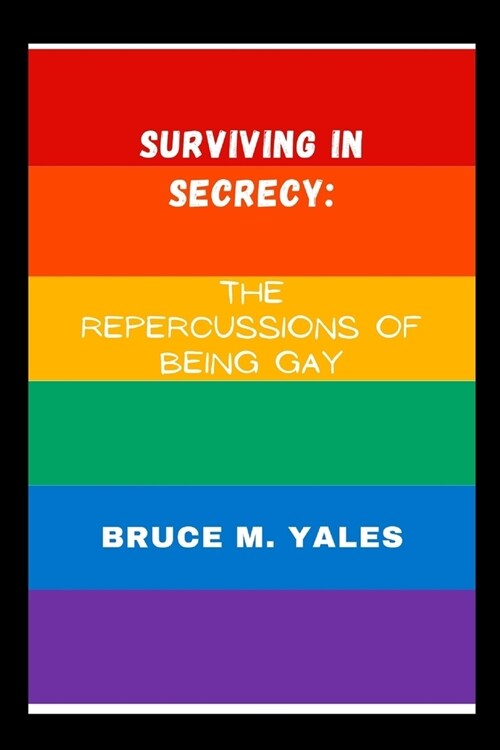 Surviving in secrecy: The repercussions of being Gay (Paperback)