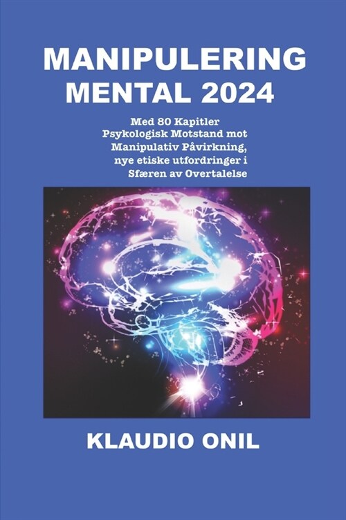 Manipulering Mental 2024: Med 80 Kapitler, Psykologisk Motstand mot Manipulativ P?irkning, nye etiske utfordringer i Sf?en av Overtalelse (Paperback)