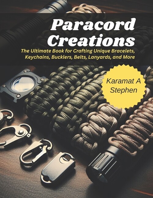 Paracord Creations: The Ultimate Book for Crafting Unique Bracelets, Keychains, Bucklers, Belts, Lanyards, and More (Paperback)