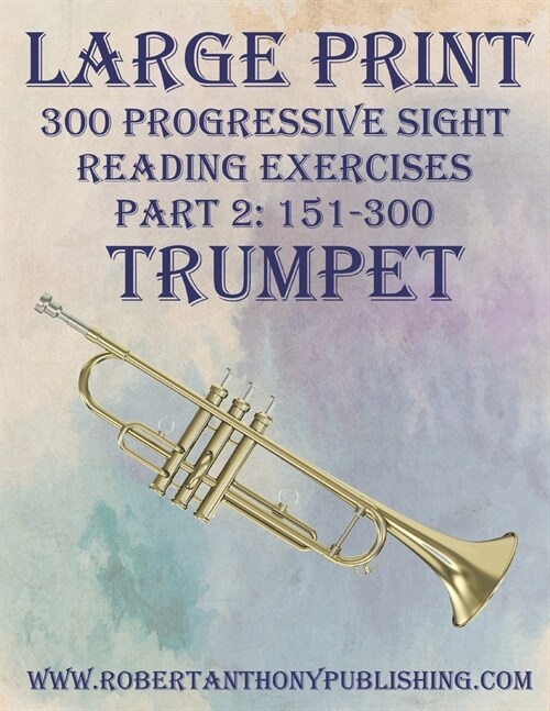 Large Print: 300 Progressive Sight Reading Exercises for Trumpet: Part 2: 151 - 300 (Paperback)