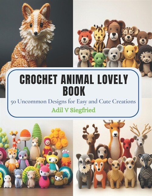 Crochet Animal Lovely Book: 50 Uncommon Designs for Easy and Cute Creations (Paperback)