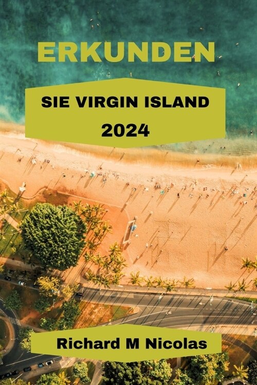 Erkunden Sie Virgin Island 2024: Genie?n Sie die Sch?heit von St. Thomas, St. John, St. Croix und Tortola. Mit Festen und Feiern und einer einfachen (Paperback)
