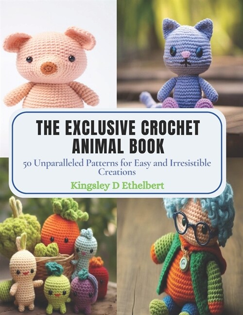 The Exclusive Crochet Animal Book: 50 Unparalleled Patterns for Easy and Irresistible Creations (Paperback)