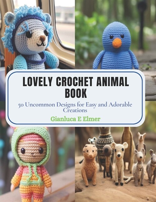 Lovely Crochet Animal Book: 50 Uncommon Designs for Easy and Adorable Creations (Paperback)