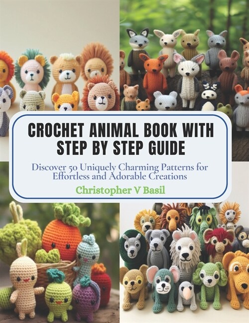 Crochet Animal Book with Step by Step Guide: Discover 50 Uniquely Charming Patterns for Effortless and Adorable Creations (Paperback)