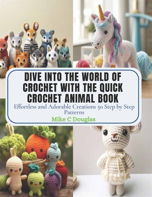 Dive into the World of Crochet with the Quick Crochet Animal Book: Effortless and Adorable Creations 50 Step by Step Patterns (Paperback)
