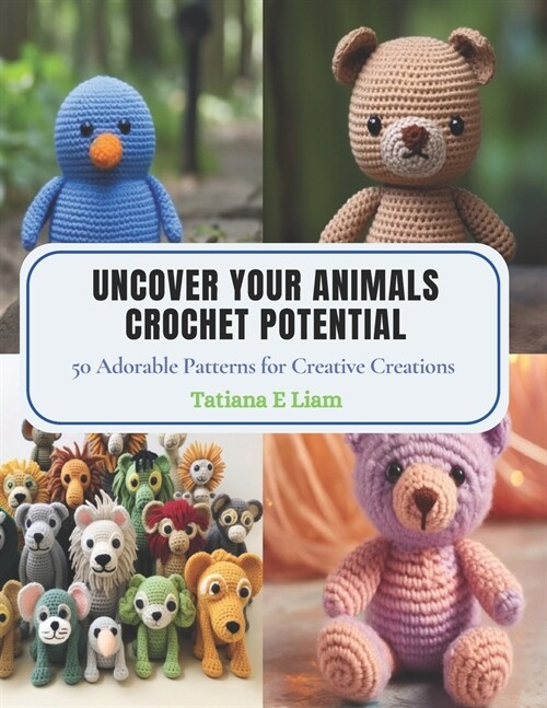 Uncover Your Animals Crochet Potential: 50 Adorable Patterns for Creative Creations (Paperback)