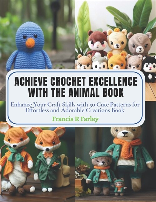 Achieve Crochet Excellence with the Animal Book: Enhance Your Craft Skills with 50 Cute Patterns for Effortless and Adorable Creations Book (Paperback)