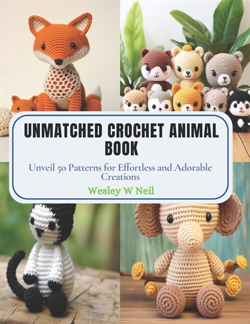 Unmatched Crochet Animal Book: Unveil 50 Patterns for Effortless and Adorable Creations (Paperback)
