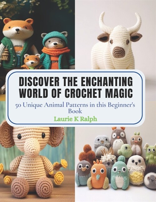 Discover the Enchanting World of Crochet Magic: 50 Unique Animal Patterns in this Beginners Book (Paperback)