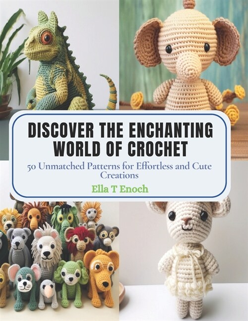 Discover the Enchanting World of Crochet: 50 Unmatched Patterns for Effortless and Cute Creations (Paperback)