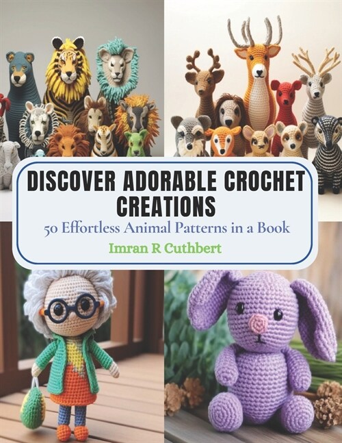 Discover Adorable Crochet Creations: 50 Effortless Animal Patterns in a Book (Paperback)