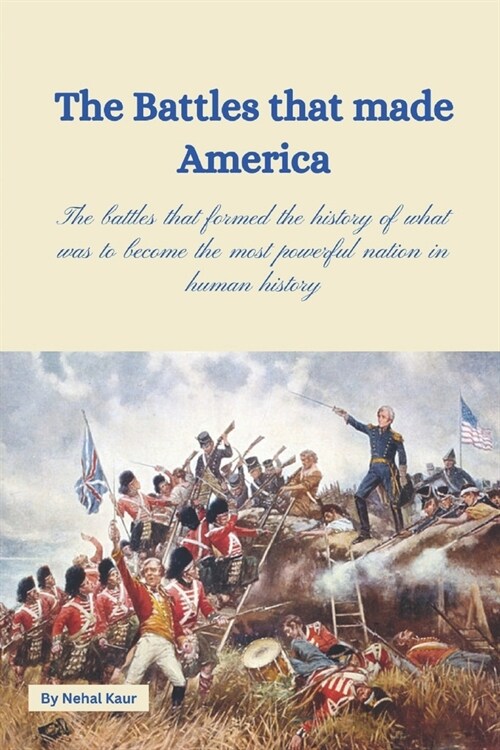 The Battles that made America: My choice of the 12 Greatest Battles that formed the nation of United States of America (Paperback)