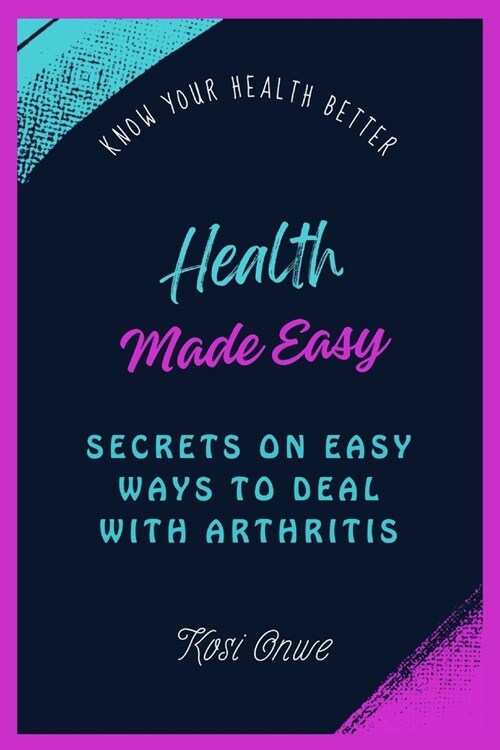 Health Made Easy: Secrets on Easy Ways to Deal with Arthritis (Paperback)
