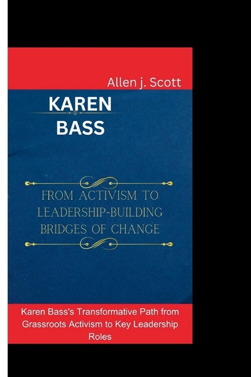 Karen Bass: From Activism to Leadership-Building Bridges of Change: Karen Basss Transformative Path from Grassroots Activism to K (Paperback)