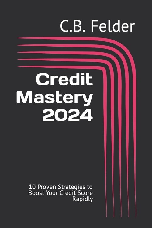 Credit Mastery 2024: 10 Proven Strategies to Boost Your Credit Score Rapidly (Paperback)