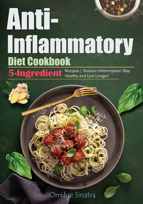 Anti-Inflammatory Diet Cookbook: 5-Ingredient Recipes Reduce Inflammation Stay Healthy and Live Longer! (Paperback)