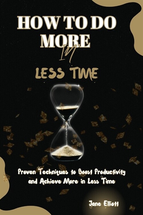 How to Do More in Less Time: Proven Techniques to Boost Productivity and Achieve More in Less Time (Paperback)