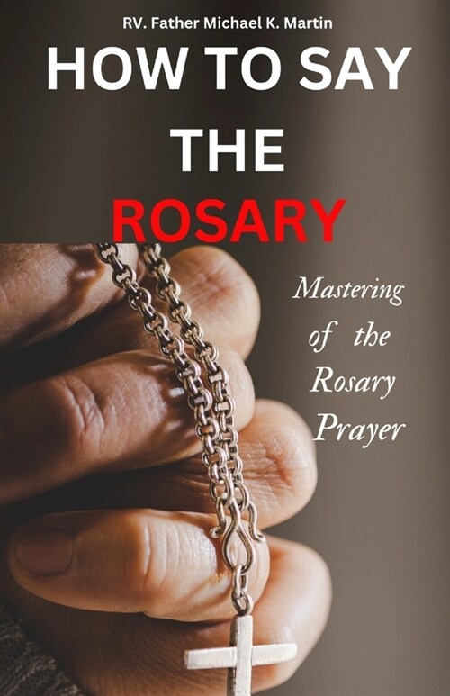 How to Say the Rosary: Mastering of the Rosary prayer (Paperback)