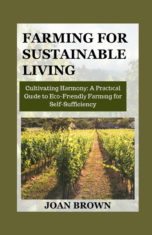 Farming for Sustainable Living: Cultivating Harmony: A Practical Guide to Eco-Friendly Farming For Self-Sufficiency (Paperback)