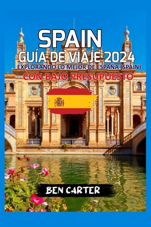 Spain Gu? de Viaje 2024: Explorando Lo Mejor de Espa? (Spain) Con Bajo Presupuesto (Paperback)