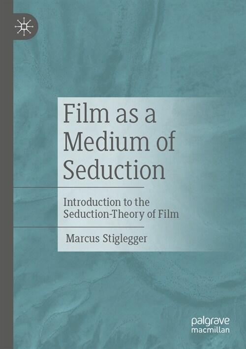 Film as a Medium of Seduction: Introduction to the Seduction-Theory of Film (Paperback, 2024)