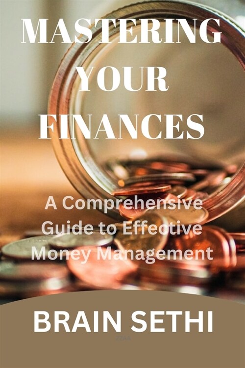 Mastering Your Finances: A comprehensive guide to effective money management (Paperback)